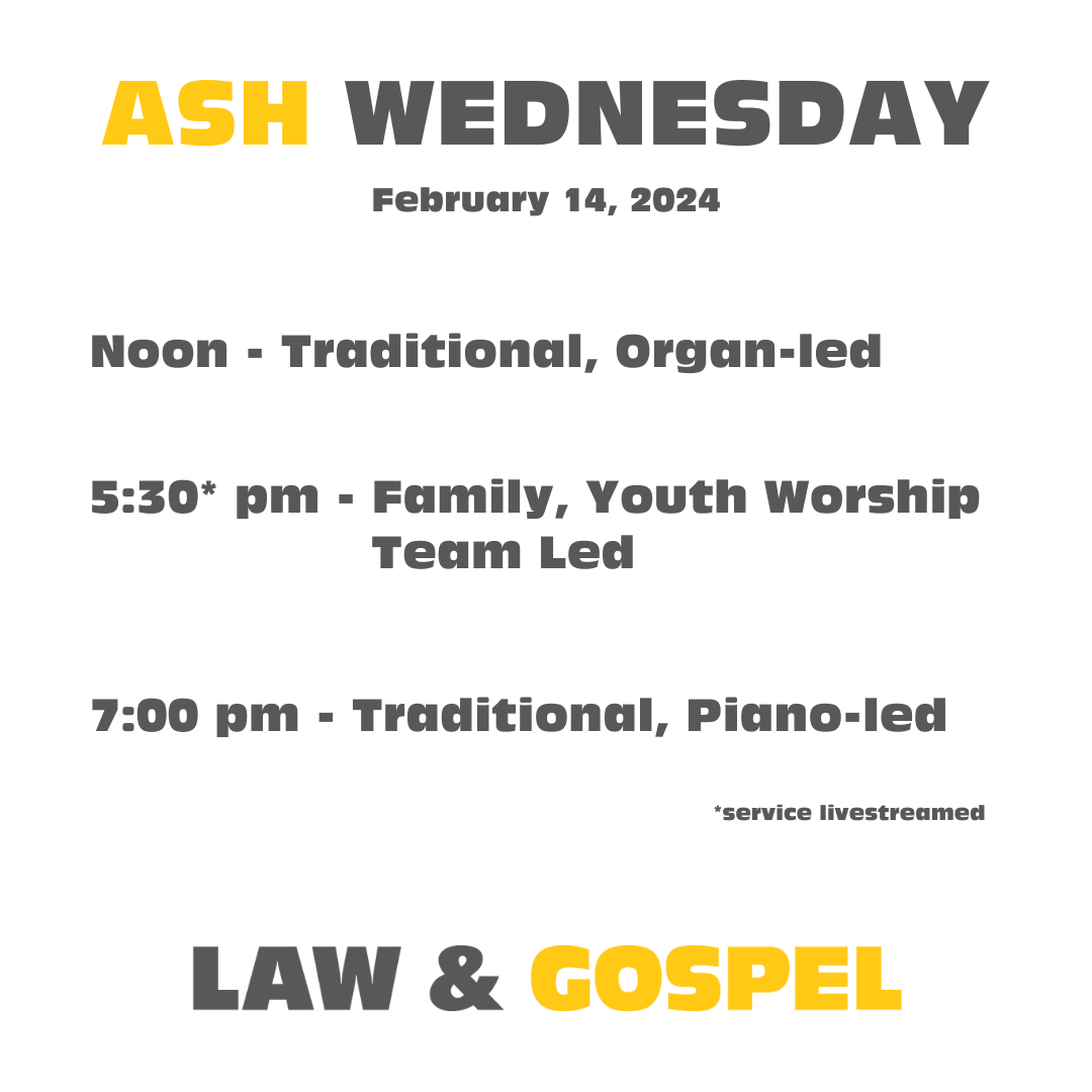 Ash Wednesday Feb 14th ,2024 12 pm, 5:30 pm, 7 pm Law & gospel
